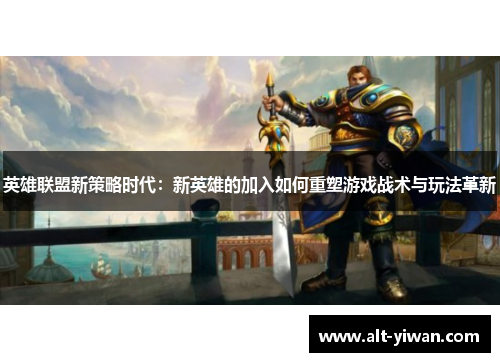 英雄联盟新策略时代：新英雄的加入如何重塑游戏战术与玩法革新