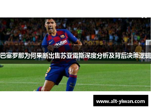 巴塞罗那为何果断出售苏亚雷斯深度分析及背后决策逻辑