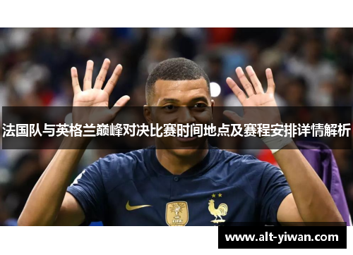 法国队与英格兰巅峰对决比赛时间地点及赛程安排详情解析