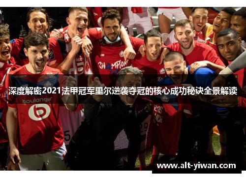 深度解密2021法甲冠军里尔逆袭夺冠的核心成功秘诀全景解读