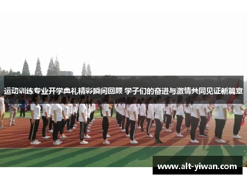 运动训练专业开学典礼精彩瞬间回顾 学子们的奋进与激情共同见证新篇章