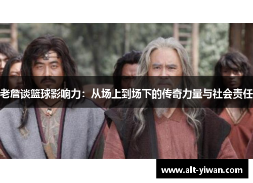 老詹谈篮球影响力：从场上到场下的传奇力量与社会责任