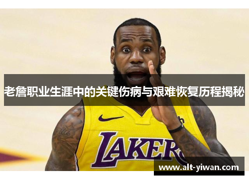 老詹职业生涯中的关键伤病与艰难恢复历程揭秘