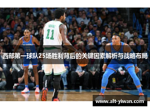 西部第一球队25场胜利背后的关键因素解析与战略布局 西部第一球队25场胜利背后的关键因素解析与战略布局