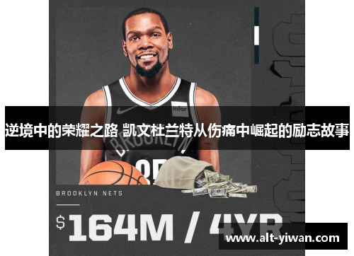 逆境中的荣耀之路 凯文杜兰特从伤痛中崛起的励志故事 逆境中的荣耀之路 凯文杜兰特从伤痛中崛起的励志故事