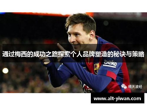 通过梅西的成功之路探索个人品牌塑造的秘诀与策略