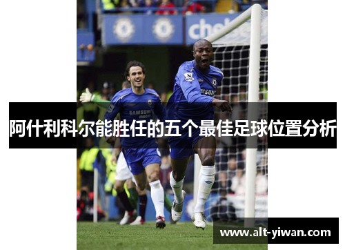 阿什利科尔能胜任的五个最佳足球位置分析 阿什利科尔能胜任的五个最佳足球位置分析