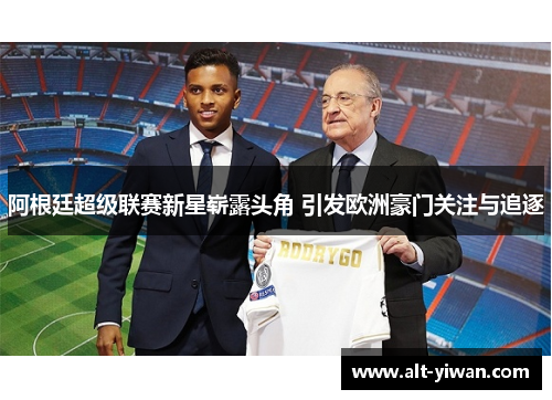 阿根廷超级联赛新星崭露头角 引发欧洲豪门关注与追逐