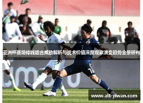 亚洲杯赛场锋线组合威胁解析与战术价值深度观察演变趋势全景研判 亚洲杯赛场锋线组合威胁解析与战术价值深度观察演变趋势全景研判