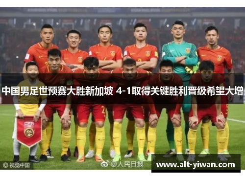 中国男足世预赛大胜新加坡 4-1取得关键胜利晋级希望大增